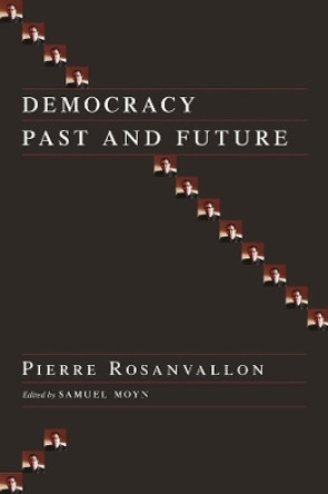 Democracy Past and Future by Pierre Rosanvallon 9780231137409