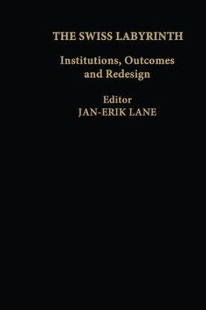 The Swiss Labyrinth: Institutions, Outcomes and Redesign by Jan-Erik Lane