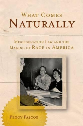 What Comes Naturally: Miscegenation Law and the Making of Race in America by Peggy Pascoe 9780199772353