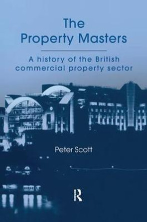 The Property Masters: A history of the British commercial property sector by P. Scott