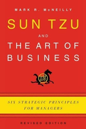 Sun Tzu and the Art of Business: Six Strategic Principles for Managers by Mark R. McNeilly 9780199782918