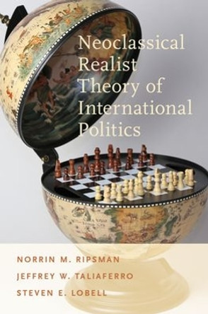 Neoclassical Realist Theory of International Politics by Norrin M. Ripsman 9780199899258