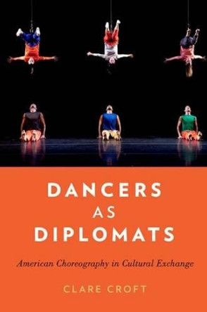 Dancers as Diplomats: American Choreography in Cultural Exchange by Clare Croft 9780199958214