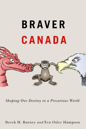 Braver Canada: Shaping Our Destiny in a Precarious World: Volume 1 by Derek H. Burney 9780228000921