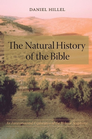 The Natural History of the Bible: An Environmental Exploration of the Hebrew Scriptures by Daniel Hillel 9780231133623