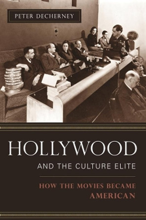 Hollywood and the Culture Elite: How the Movies Became American by Peter Decherney 9780231133760