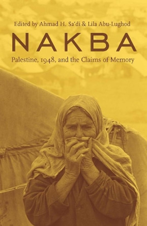 Nakba: Palestine, 1948, and the Claims of Memory by Ahmad H. Sa'di 9780231135795 Nakba: Palestine, 1948, and the Claims of Memory by Ahmad H. Sa'di 9780231135795