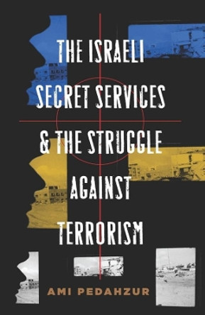 The Israeli Secret Services and the Struggle Against Terrorism by Ami Pedahzur 9780231140430