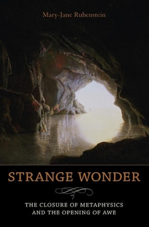 Strange Wonder: The Closure of Metaphysics and the Opening of Awe by Mary-Jane Rubenstein 9780231146326