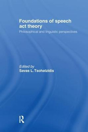 Foundations of Speech Act Theory: Philosophical and Linguistic Perspectives by S.L. Tsohatzidis