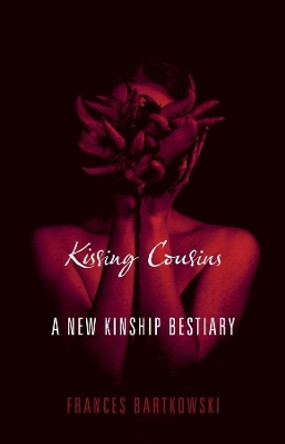 Kissing Cousins: A New Kinship Bestiary by Frances Bartkowski 9780231144520