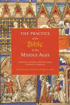 The Practice of the Bible in the Middle Ages: Production, Reception, and Performance in Western Christianity by Susan Boynton 9780231148269