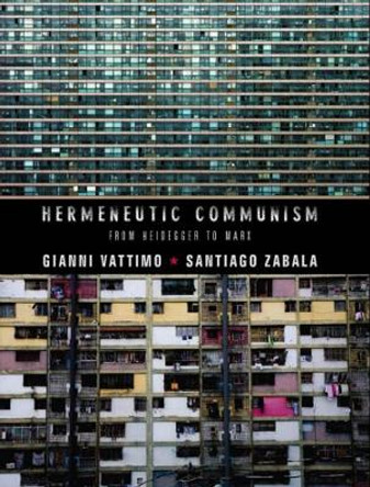 Hermeneutic Communism: From Heidegger to Marx by Gianni Vattimo 9780231158039