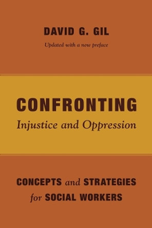 Confronting Injustice and Oppression: Concepts and Strategies for Social Workers by David Gil 9780231163996