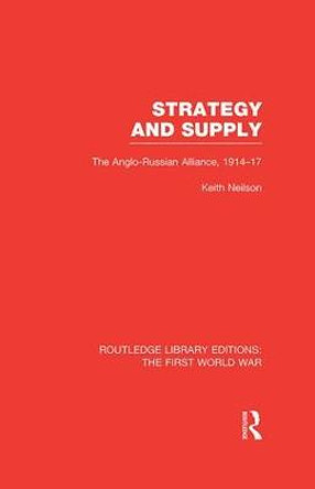 Strategy and Supply: The Anglo-Russian Alliance 1914-1917 by Professor Keith Neilson