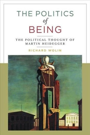 The Politics of Being: The Political Thought of Martin Heidegger by Richard Wolin 9780231073158