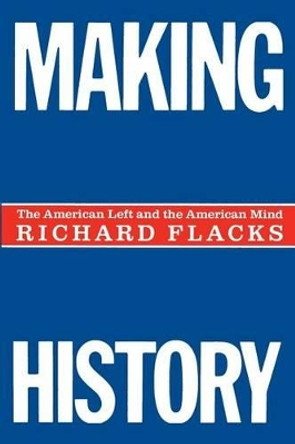 Making History: The American Left and the American Mind by Richard Flacks 9780231048330