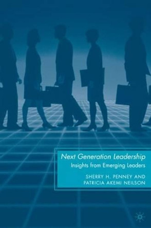 Next Generation Leadership: Insights from Emerging Leaders by Sherry Penney 9780230620698