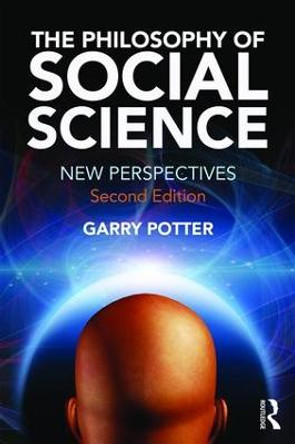 The Philosophy of Social Science: New Perspectives, 2nd edition by Garry Potter