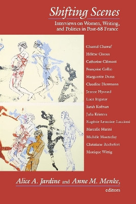 Shifting Scenes: Interviews on Women, Writing, and Politics in Post-68 France by Alice A. Jardine 9780231067720