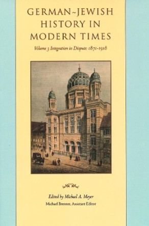 German-Jewish History in Modern Times: Integration and Dispute, 1871-1918 by Michael Andrew Meyer 9780231074742