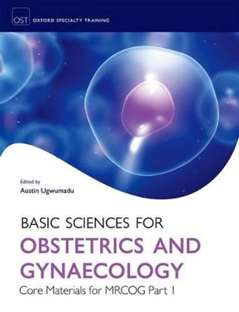 Basic Sciences for Obstetrics and Gynaecology: Core Materials for MRCOG Part 1 by Austin Ugwumadu 9780199535088
