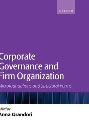 Corporate Governance and Firm Organization: Microfoundations and Structural Forms by Anna Grandori 9780199269761