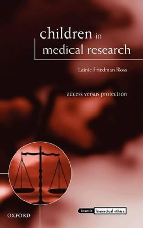 Children in Medical Research: Access versus Protection by Lainie Friedman Ross 9780199273287