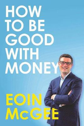 How to Be Good With Money by Eoin McGee
