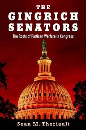 The Gingrich Senators: The Roots of Partisan Warfare in Congress by Sean M. Theriault 9780199307463