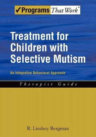 Treatment for Children with Selective Mutism: An Integrative Behavioral Approach by R. Lindsey Bergman 9780195391527