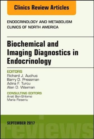 Biochemical and Imaging Diagnostics in Endocrinology, An Issue of Endocrinology and Metabolism Clinics of North America by Richard J. Auchus 9780323545501
