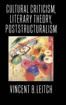 Cultural Criticism, Literary Theory, Poststructuralism by Vincent B. Leitch 9780231079709