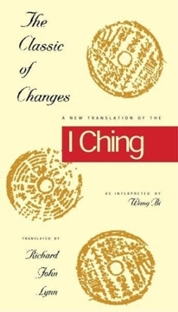 The Classic of Changes: A New Translation of the I Ching as Interpreted by Wang Bi by Richard John Lynn 9780231082945