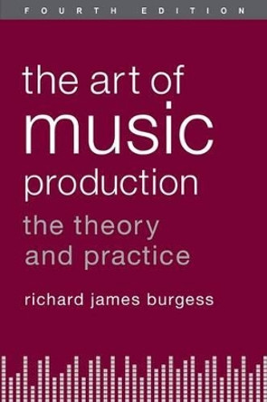 The Art of Music Production: The Theory and Practice by Richard James Burgess 9780199921744