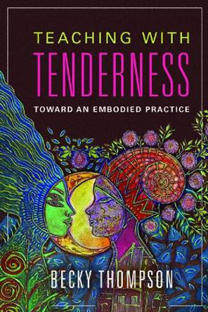 Teaching with Tenderness: Toward an Embodied Practice by Becky Thompson 9780252041167