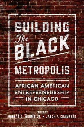Building the Black Metropolis: African American Entrepreneurship in Chicago by Robert Weems 9780252041426