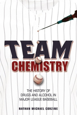 Team Chemistry: The History of Drugs and Alcohol in Major League Baseball by Nathan Michael Corzine 9780252081330