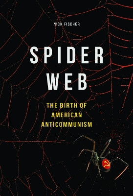 Spider Web: The Birth of American Anticommunism by Nick Fischer 9780252081514