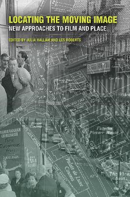 Locating the Moving Image: New Approaches to Film and Place by Julia Hallam 9780253010971