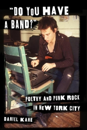 &quot;Do You Have a Band?&quot;: Poetry and Punk Rock in New York City by Daniel Kane 9780231162968