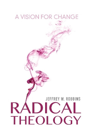 Radical Theology: A Vision for Change by Jeffrey W. Robbins 9780253022028