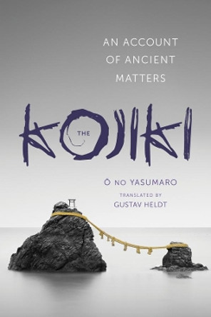 The Kojiki: An Account of Ancient Matters by Gustav Heldt 9780231163897