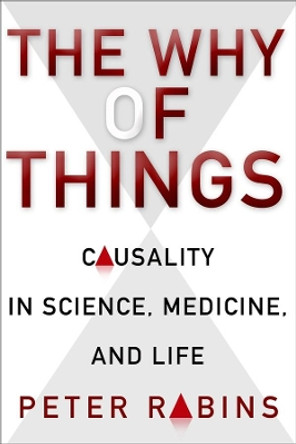 The Why of Things: Causality in Science, Medicine, and Life by Peter V. Rabins 9780231164733