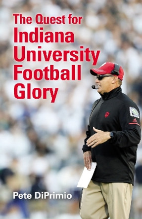 The Quest for Indiana University Football Glory by Pete DiPrimio 9780253034588