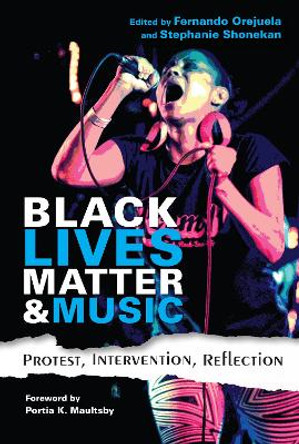 Black Lives Matter and Music: Protest, Intervention, Reflection by Fernando Orejuela 9780253038425