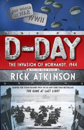 D-Day: The Invasion of Normandy, 1944 [the Young Readers Adaptation] by Rick Atkinson