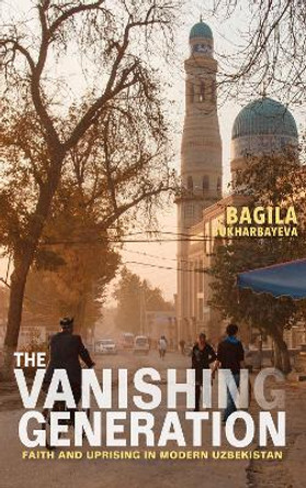 The Vanishing Generation: Faith and Uprising in Modern Uzbekistan by Bagila Bukharbayeva 9780253040800