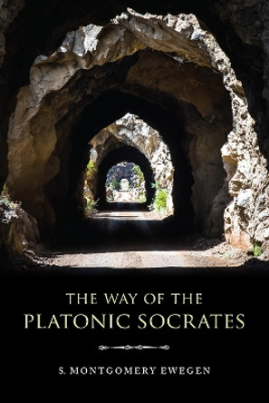 The Way of the Platonic Socrates by S. Montgomery Ewegen 9780253047557