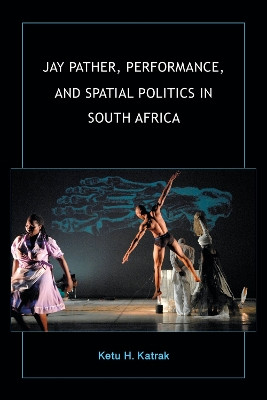 Jay Pather, Performance, and Spatial Politics in South Africa by Ketu H. Katrak 9780253053688